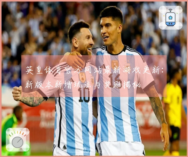英皇体育官方网站最新游戏更新：新版本新增玩法与奖励揭秘