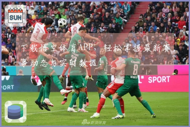 下载悟空体育APP，轻松掌握最新赛事动态与实时数据！