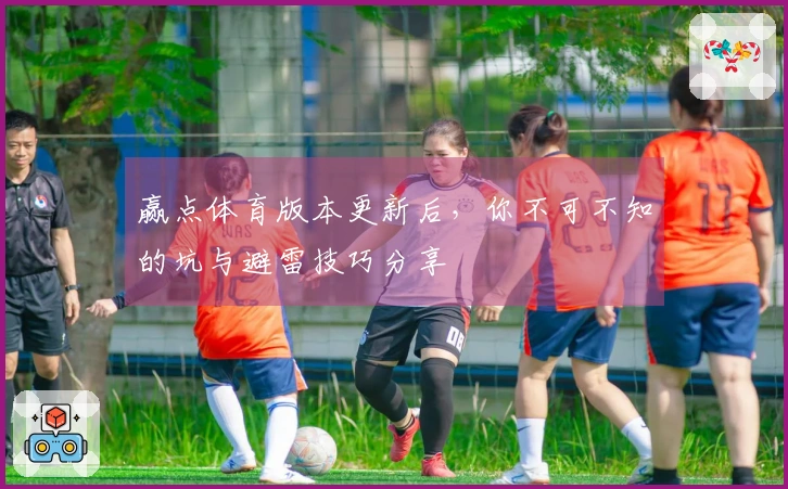 赢点体育版本更新后，你不可不知的坑与避雷技巧分享