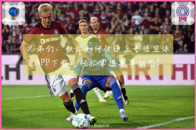 兄弟们，教你如何快速上手悟空体育APP下载，轻松掌握赛事动态！